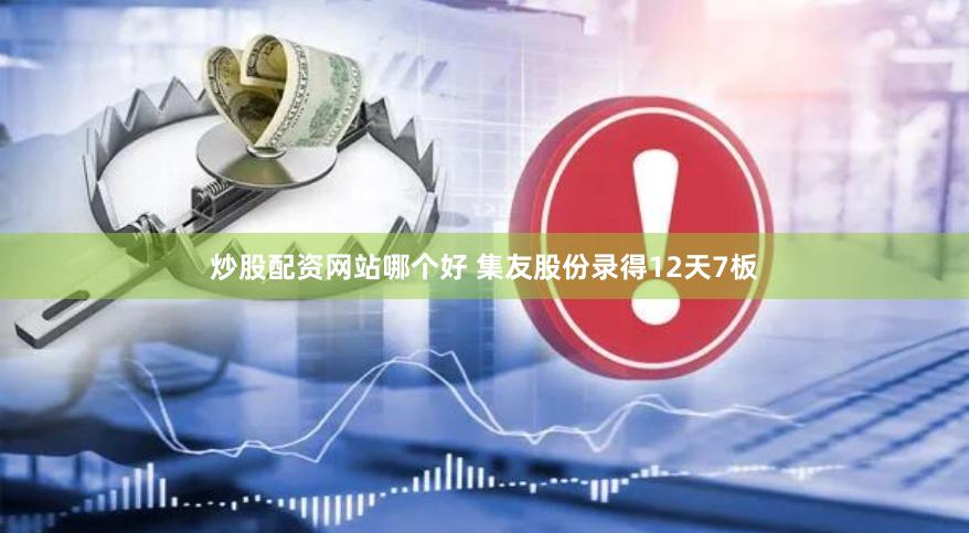 炒股配资网站哪个好 集友股份录得12天7板