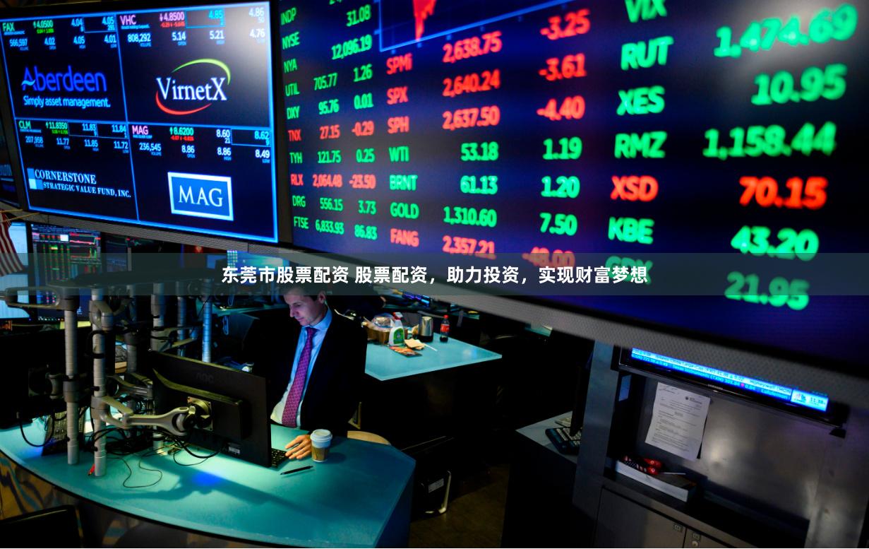 东莞市股票配资 股票配资，助力投资，实现财富梦想