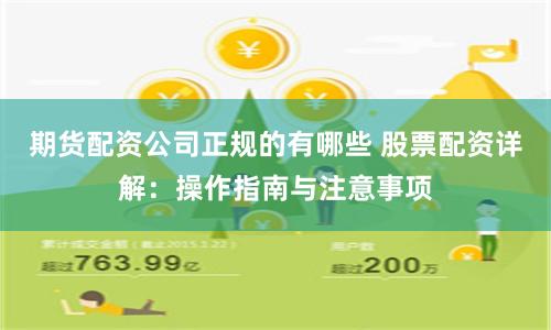 期货配资公司正规的有哪些 股票配资详解:操作指南与注意事项
