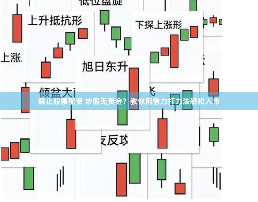 禁止股票配资 炒股无资金？教你用借力打力法轻松入市