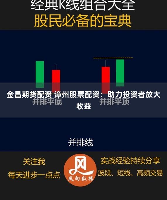 金昌期货配资 漳州股票配资：助力投资者放大收益