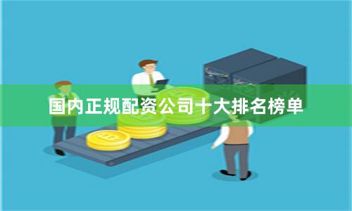 国内正规配资公司十大排名榜单