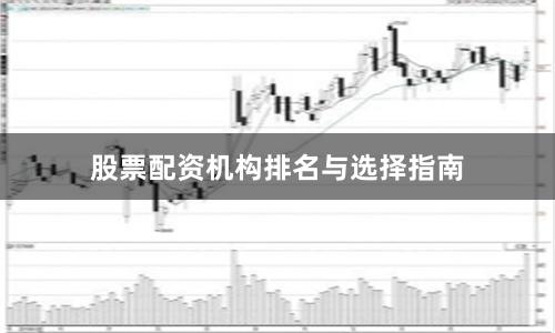 股票配资机构排名与选择指南